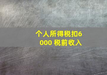 个人所得税扣6000 税前收入